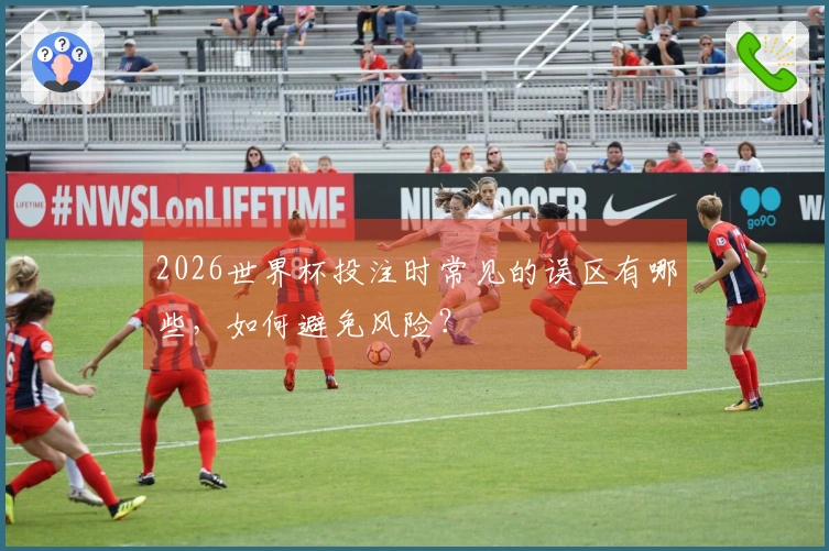 2026世界杯投注时常见的误区有哪些，如何避免风险？